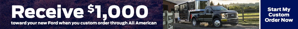 Receive $1,000 Bonus Cash when you custom order your new Ford from All American Ford today!
